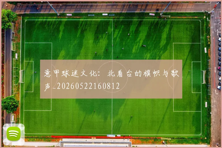 意甲球迷文化：北看台的旗帜与歌声_20260522160812